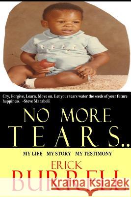 No More Tears: My Life, My Story, My Testimony Erick Burrell 9781535568364