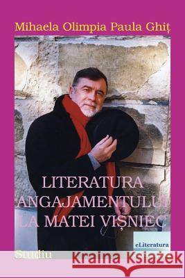 Literatura Angajamentului La Matei Visniec: Studiu Mihaela Paula Olimpia Ghit Vasile Poenaru 9781535568869 Createspace Independent Publishing Platform