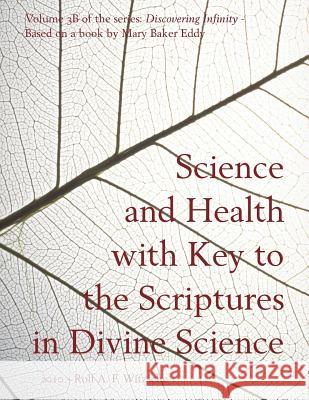 Science and Health with Key to the Scriptures in Divine Science: Discovering Infinity Rolf A. F. Witzsche Mary Baker Eddy 9781535569637 Createspace Independent Publishing Platform