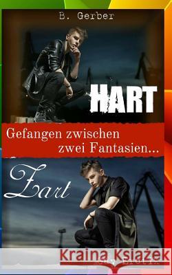 Zart & Hart - Gefangen zwischen zwei Fantasien (Gay Erotik) B. Gerber 9781535569729