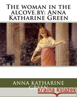 The woman in the alcove.by: Anna Katharine Green Keller, Arthur I. 9781535570114