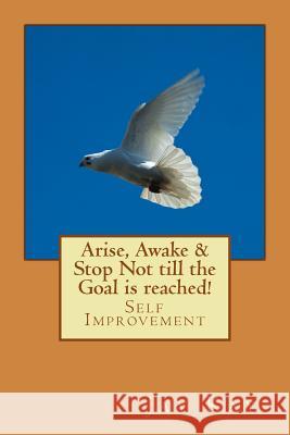 Arise, Awake & Stop Not till the Goal is reached!: Self Improvement Kay, Jay 9781535570572 Createspace Independent Publishing Platform