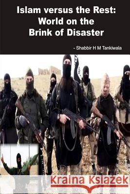 Islam Versus the Rest: World on the Brink of Disaster Shabbir H. M. Tankiwala 9781535574006 Createspace Independent Publishing Platform
