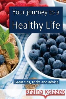 Your journey to a healthy life: Great tips and advice for dieting, exercising and making healthy decisions Dyer, Kieran 9781535579162