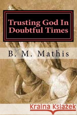Trusting God In Doubtful Times Mathis, B. M. 9781535579476