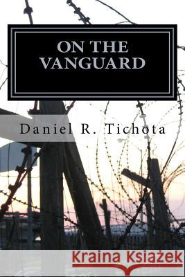 On The VANGUARD: Solid - Tenacious - and Never Defeated Tichota, Daniel R. 9781535580595 Createspace Independent Publishing Platform