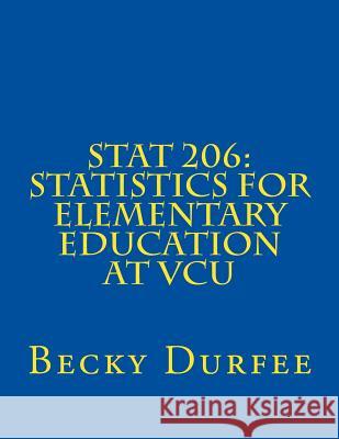 Stat 206: Statistics for Elementary Education at VCU Durfee, Becky 9781535583183 Createspace Independent Publishing Platform