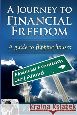 A Journey to Financial Freedom: A guide to flipping houses Denise C. Saluto Steve Richardson 9781535583404 Createspace Independent Publishing Platform