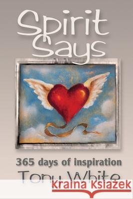 Spirit Says: 365 days of Inspiration Tony White 9781535584814