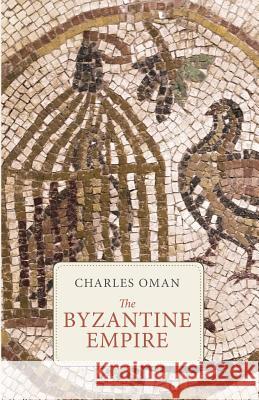 The Byzantine Empire Charles Oman 9781535585668 Createspace Independent Publishing Platform
