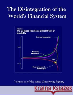 The Disintegration of the World's Financial System: Discovering Infinity Rolf A. F. Witzsche 9781535586474 Createspace Independent Publishing Platform