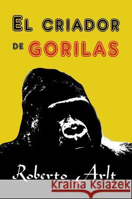 El criador de gorilas Arlt, Roberto 9781535586863 Createspace Independent Publishing Platform