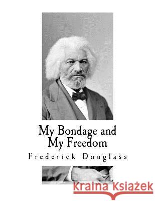 My Bondage and My Freedom: Includes Life as a Freeman Frederick Douglass 9781535586870 Createspace Independent Publishing Platform