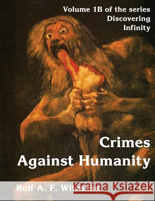 Crimes Against Humanity: Discovering Infinity Rolf A. F. Witzsche 9781535586894 Createspace Independent Publishing Platform