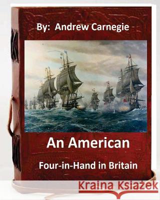 An American Four-in-Hand in Britain. by: Andrew Carnegie (Original Version) Carnegie, Andrew 9781535587938