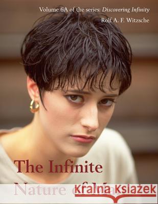 The Infinite Nature of Man: Discovering Infinity Rolf A. F. Witzsche 9781535588119 Createspace Independent Publishing Platform
