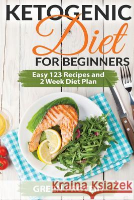 Ketogenic: Ketogenic Diet for Beginners: Easy 123 Recipes and 2 Weeks Diet Plan Green Protein 9781535588751 Createspace Independent Publishing Platform