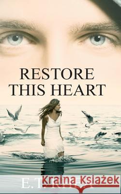 Restore This Heart E. T. Rhea 9781535590600 Createspace Independent Publishing Platform