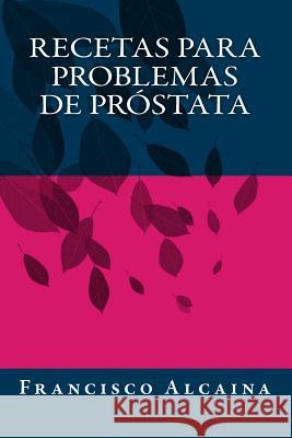 Recetas para Problemas de Próstata Alcaina, Francisco 9781535592260 Createspace Independent Publishing Platform