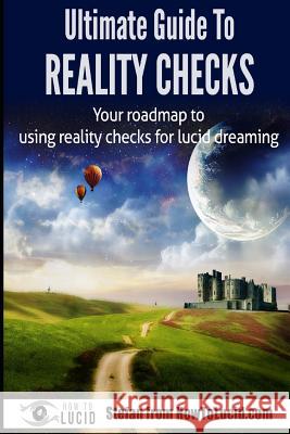 Ultimate Guide To Reality Checks: Your roadmap to using reality checks for lucid dreaming Z, Stefan 9781535592819