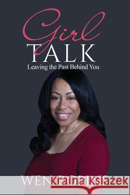 Girl Talk: Leaving the Past Behind You Wen Robins 9781535593120