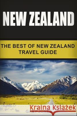 New Zealand: The Best Of New Zealand Travel Guide Jones, Gary 9781535594042