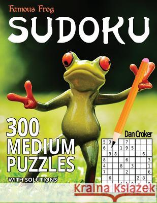 Famous Frog Sudoku 300 Medium Puzzles With Solutions: A Sharper Pencil Series Book Croker, Dan 9781535594745 Createspace Independent Publishing Platform