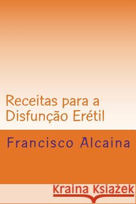 Receitas para a Disfunção Erétil Alcaina, Francisco 9781535594837 Createspace Independent Publishing Platform