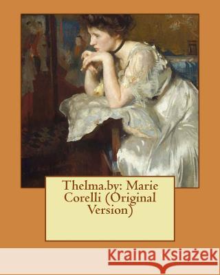 Thelma.by: Marie Corelli (Original Version) Marie Corelli 9781535595346 Createspace Independent Publishing Platform