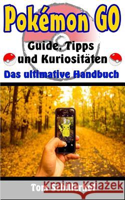 Pokémon GO - Guide, Tipps und Kuriositäten: Das ultimative Handbuch Schillerhof, Tom 9781535595582 Createspace Independent Publishing Platform