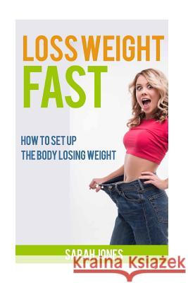 Loss Weight Fast: How to set up the body losing weight. Jones, Sarah 9781535595841