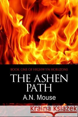 The Ashen Path A. N. Mouse 9781535596442 Createspace Independent Publishing Platform