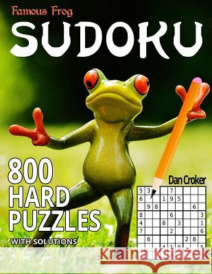 Famous Frog Sudoku 800 Hard Puzzles With Solutions: A Sharper Pencil Series Book Croker, Dan 9781535596602 Createspace Independent Publishing Platform