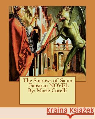 The Sorrows of Satan . Faustian NOVEL By: Marie Corelli Corelli, Marie 9781535597982 Createspace Independent Publishing Platform