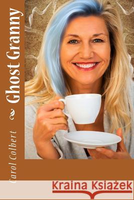 Ghost Granny Carol Colbert 9781535598859 Createspace Independent Publishing Platform