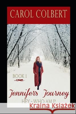 Jennifer's Journey: Hey, Who Am I? Carol Colbert 9781535599337 Createspace Independent Publishing Platform