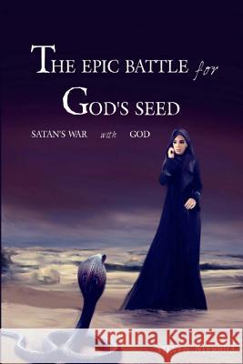 The Epic Battle for God's Seed: Satan's War with God Dr Steven Merrill Gabriel Baltes Dr Nathan Merrill 9781535599351