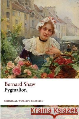 Pygmalion (Original World's Classics) Bernard Shaw 9781535599412 Createspace Independent Publishing Platform