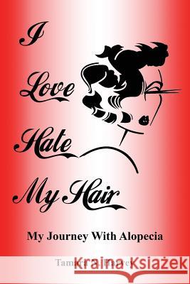 I Love Hate My Hair: (my Journey with Alopecia) Tamara N. Harvey 9781535600545