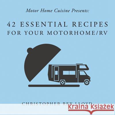 42 Essential Recipes For Your Motorhome/RV Lloyd, Christopher Rex 9781535606035 Wavecloud Corporation