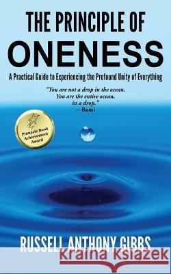 The Principle of Oneness: A Practical Guide to Experiencing the Profound Unity of Everything Russell Anthony Gibbs 9781535607889 Wavecloud Corporation