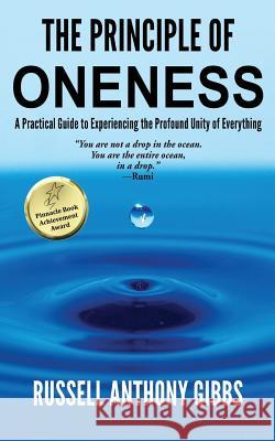 The Principle of Oneness: A Practical Guide to Experiencing the Profound Unity of Everything Russell Anthony Gibbs 9781535607896 Russell Anthony Gibbs