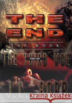 The End: The Book: Part Six: The Third Woe J. L. Robb 9781535609050 Energy Concepts Productions
