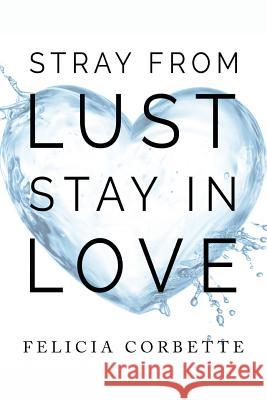 Stray From Lust Stay in Love Corbette, Felicia 9781535609838 Wavecloud Corporation