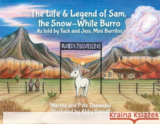 The Life & Legend of Sam, the Snow-White Burro: As Told by Tuck and Jess, Mini Burritos Marsha Thauwald Pete Thauwald 9781535611732 Marsha Thauwald
