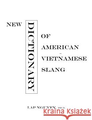 New Dictionary of American-Vietnamese Slang: Tu Dien Tieng Long My-Viet Lap Nguyen 9781535611978