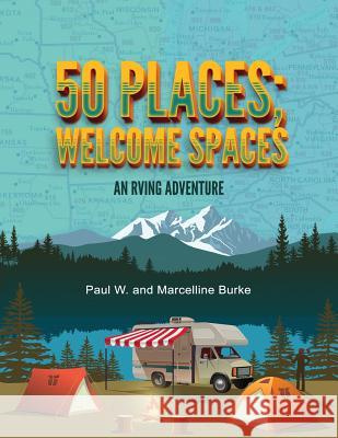 50 Places; Welcome Spaces: An RVing Adventure Paul W. and Marcelline Burke 9781535613019 Paul W. and Marcelline Burke