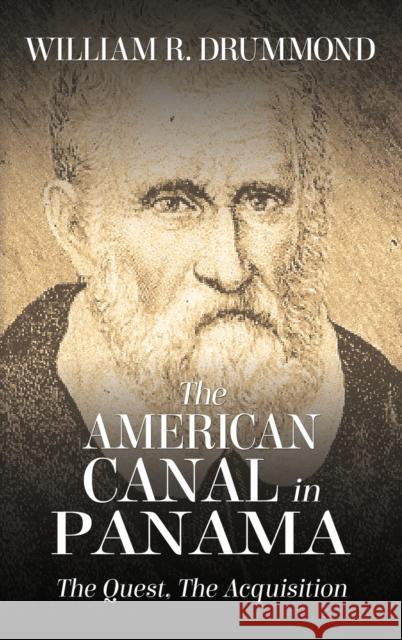 The American Canal in Panama: The Quest, the Acquisition William Drummond 9781535613958 Canal Zone Public Information Corporation