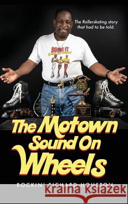 The Motown Sound On Wheels: Rockin Richard Houston Houston, Richard J. 9781535614016 Richard Houston Sr