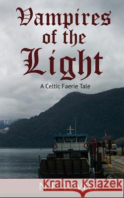 Vampires of the Light: A Celtic Faerie Tale N. E. Tovell 9781535614399 Nancy E. Aulenbach